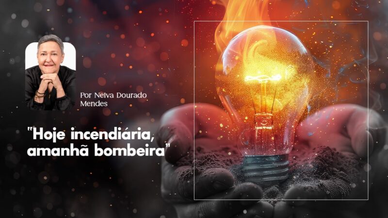Hoje incendiária, amanhã bombeira? Por Neiva Dourado Mendes